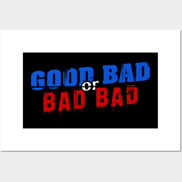 Good Bad or Bad Bad (White "or") Wall Art by GoodBadorBadBad